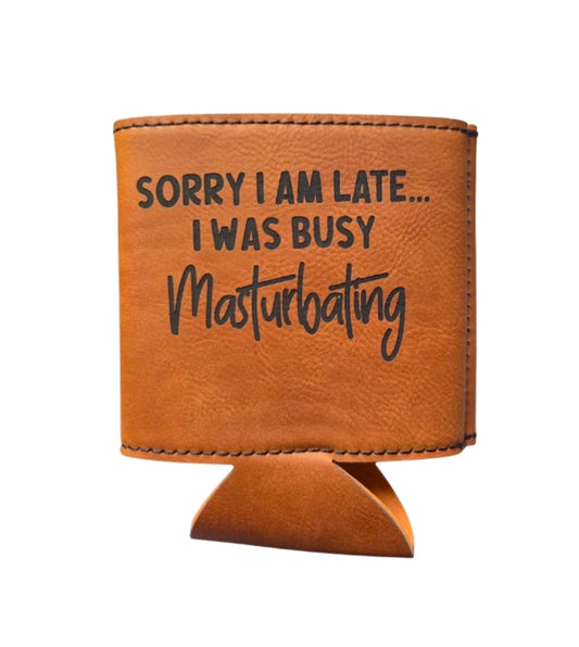 Can Coozie - Sorry I'm Late, I Was Busy Masturbating