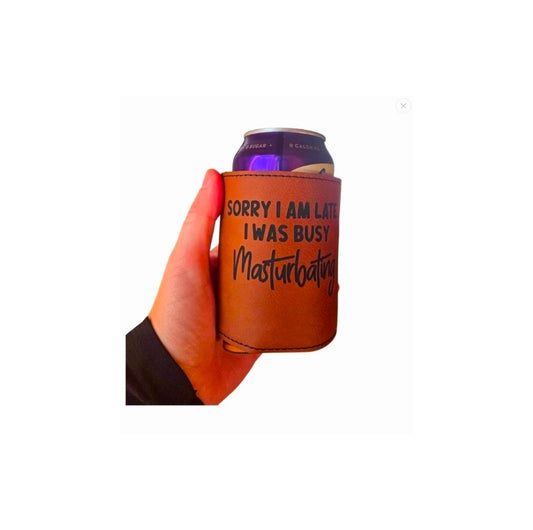 Can Coozie - Sorry I'm Late, I Was Busy Masturbating