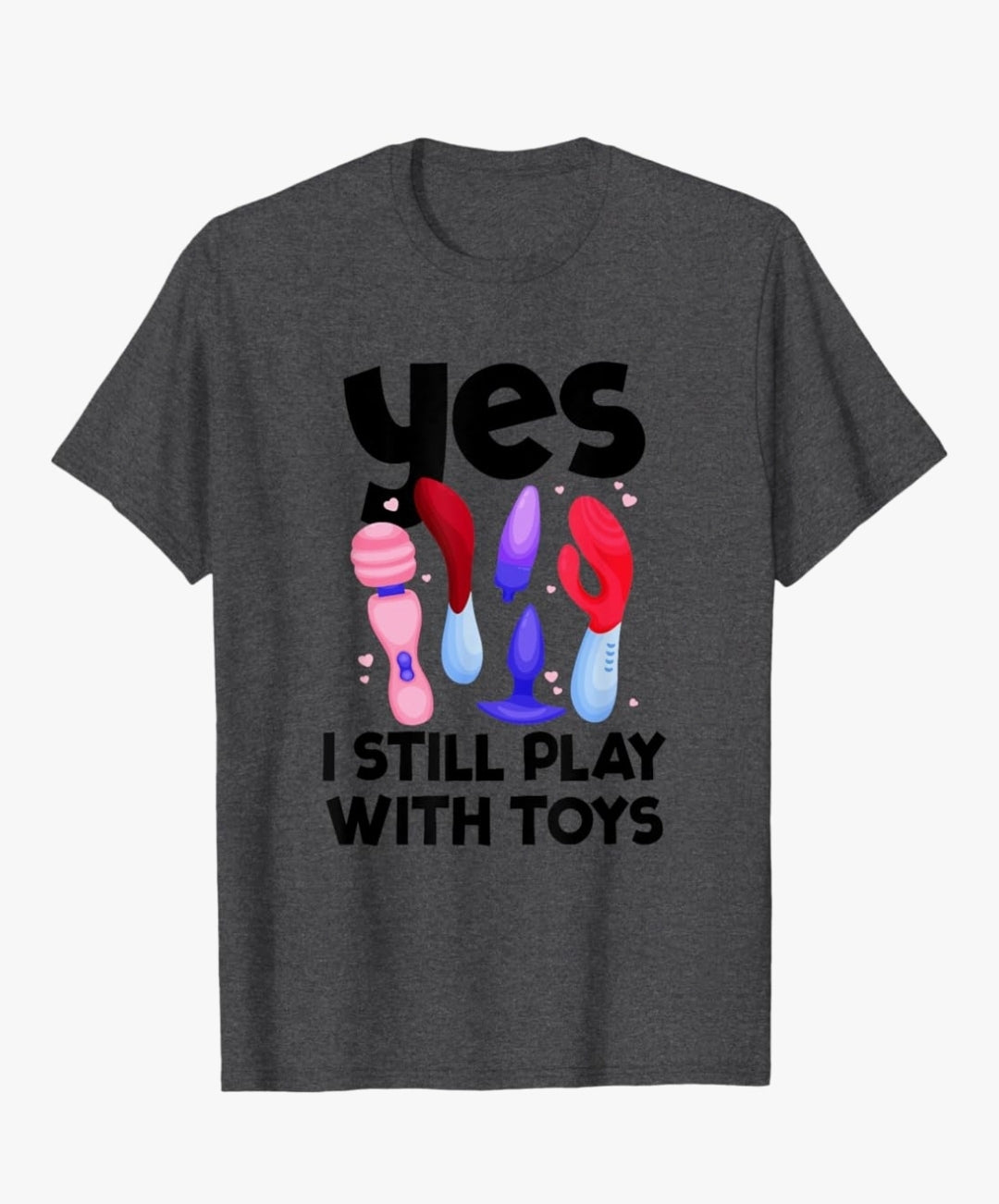 I Still Play with Toys - T-shirt
