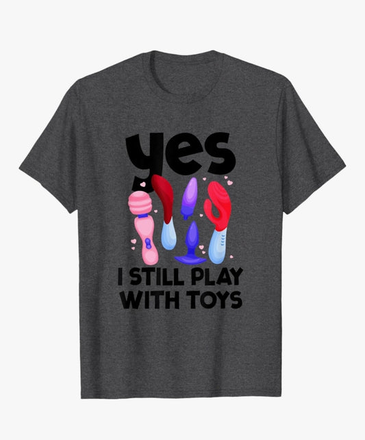 I Still Play with Toys - T-shirt