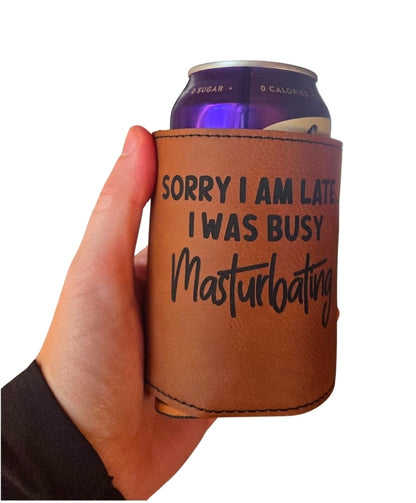 Can Coozie - Sorry I'm Late, I Was Busy Masturbating